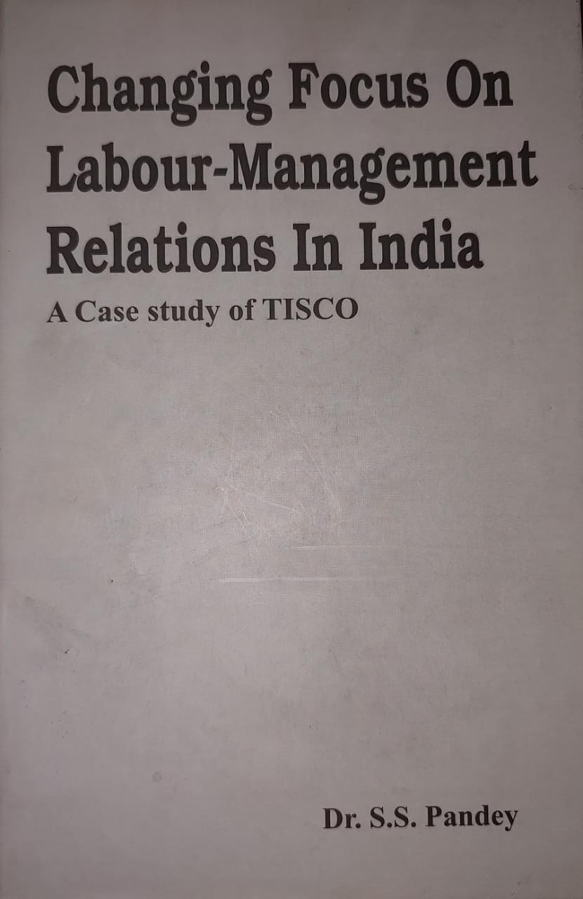 Dr. S. S. Pandey Changing focus on Labour-Management Relations in India Case Study of TISCO